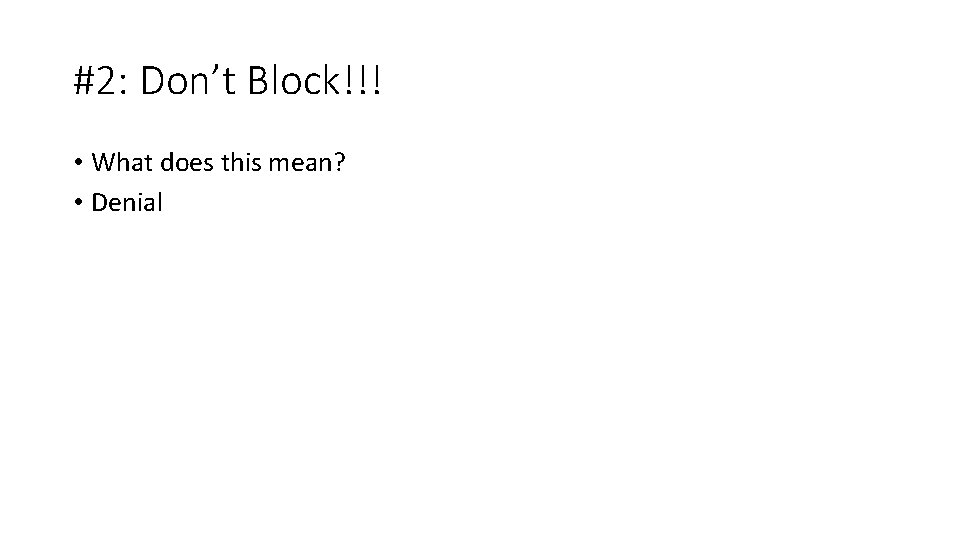 #2: Don’t Block!!! • What does this mean? • Denial 