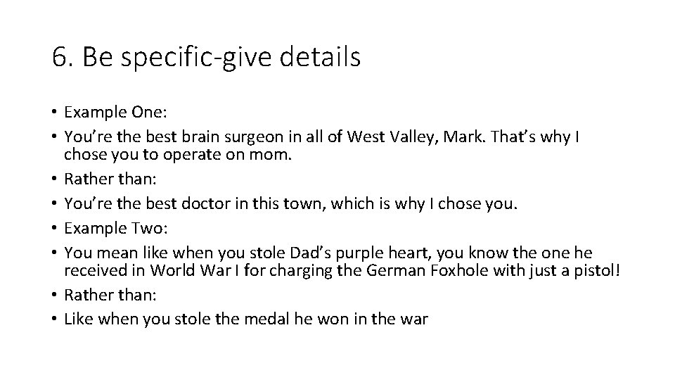 6. Be specific-give details • Example One: • You’re the best brain surgeon in