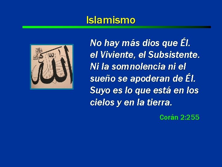 Islamismo No hay más dios que Él. el Viviente, el Subsistente. Ni la somnolencia