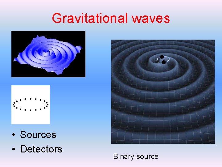 Gravitational waves • Sources • Detectors Binary source 