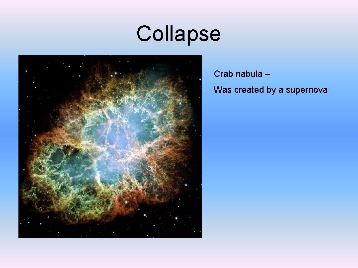 Collapse Crab nabula – Was created by a supernova 