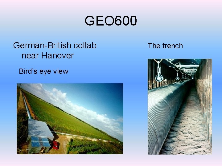 GEO 600 German-British collab near Hanover Bird’s eye view The trench 