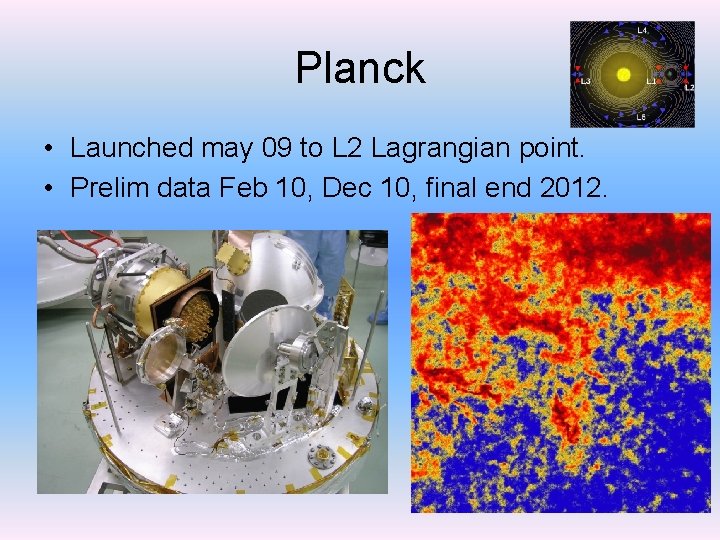 Planck • Launched may 09 to L 2 Lagrangian point. • Prelim data Feb