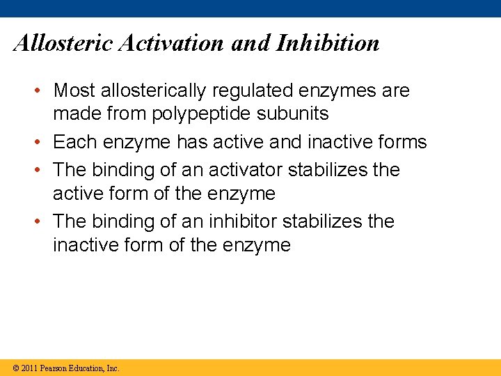 Allosteric Activation and Inhibition • Most allosterically regulated enzymes are made from polypeptide subunits