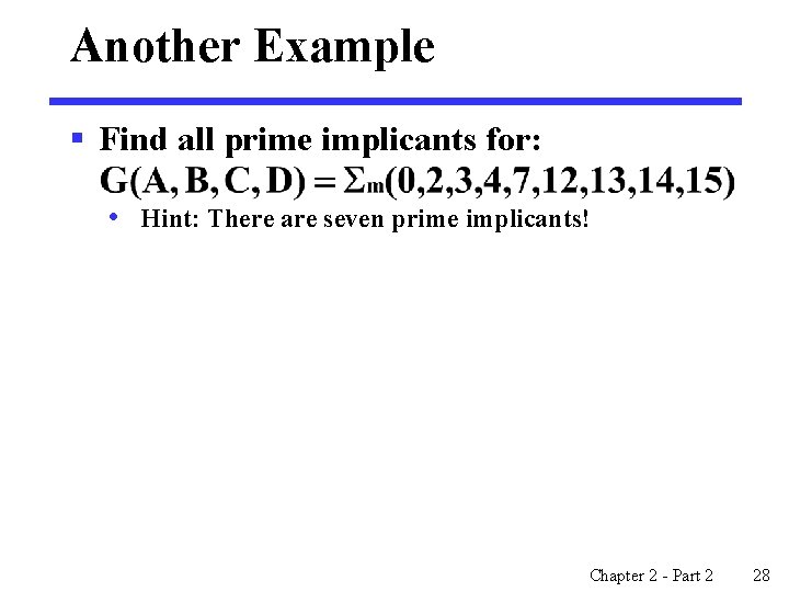 Another Example § Find all prime implicants for: • Hint: There are seven prime