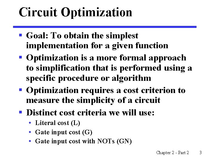 Circuit Optimization § Goal: To obtain the simplest implementation for a given function §