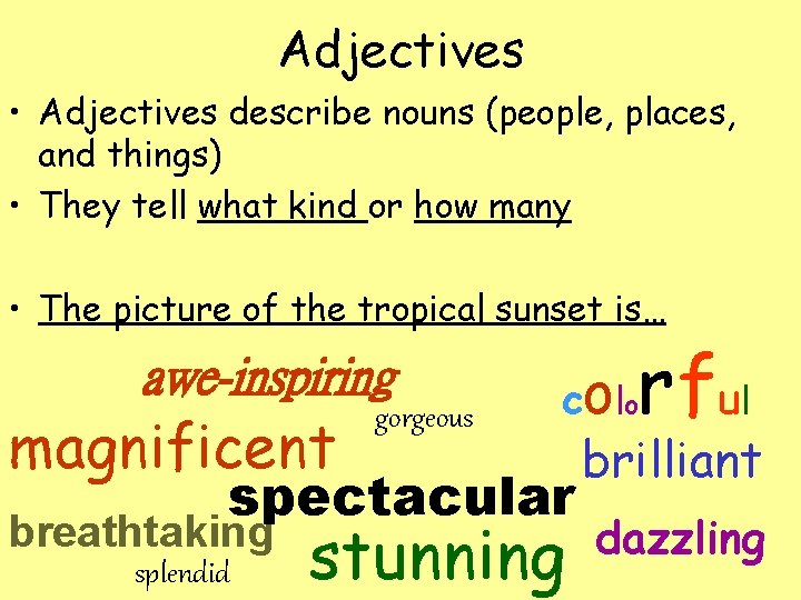 Adjectives • Adjectives describe nouns (people, places, and things) • They tell what kind