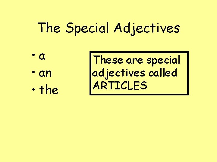 The Special Adjectives • an • the These are special adjectives called ARTICLES 