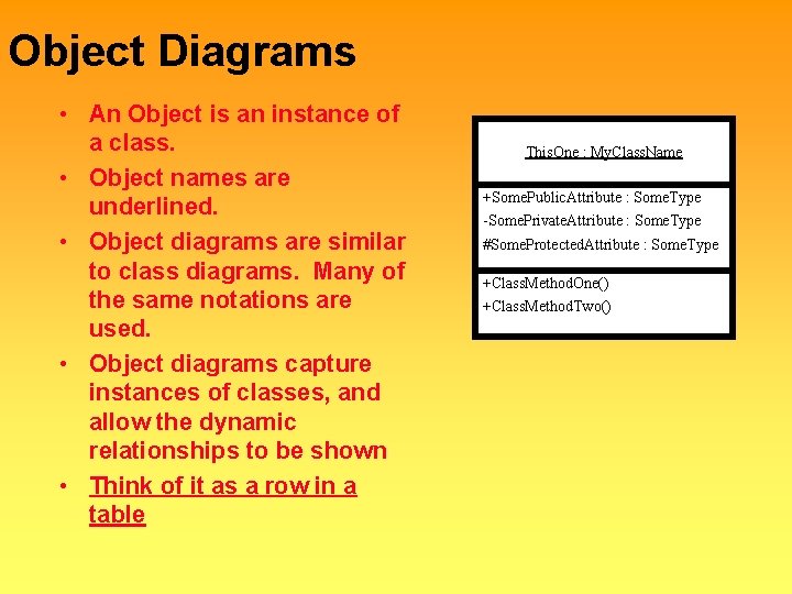 Object Diagrams • An Object is an instance of a class. • Object names