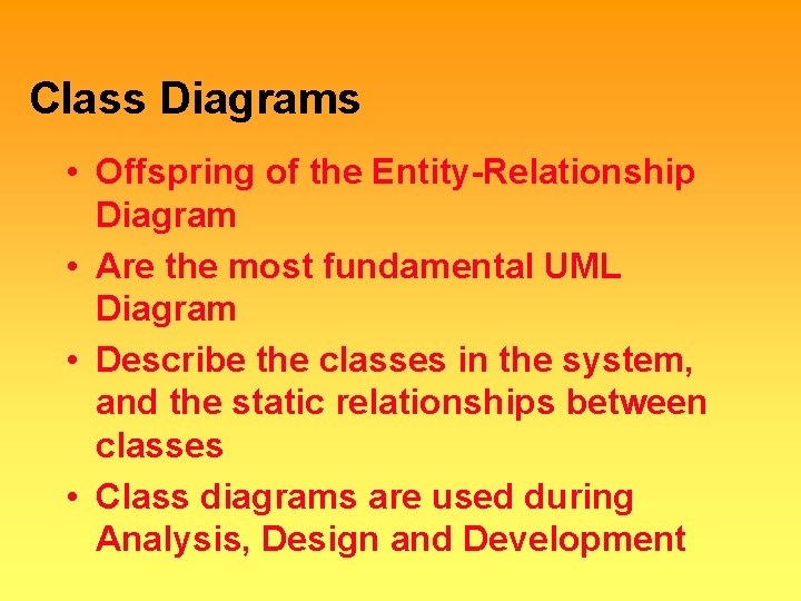 Class Diagrams • Offspring of the Entity-Relationship Diagram • Are the most fundamental UML