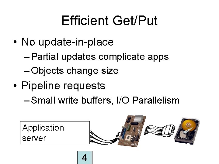 Efficient Get/Put • No update-in-place – Partial updates complicate apps – Objects change size