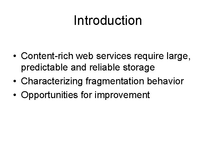 Introduction • Content-rich web services require large, predictable and reliable storage • Characterizing fragmentation