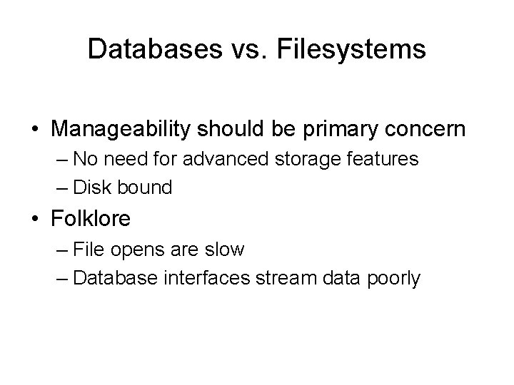 Databases vs. Filesystems • Manageability should be primary concern – No need for advanced