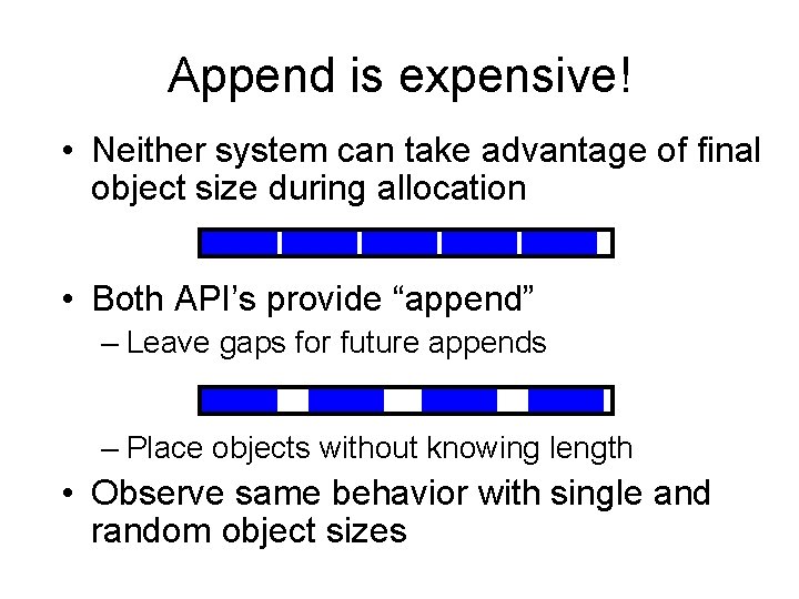 Append is expensive! • Neither system can take advantage of final object size during