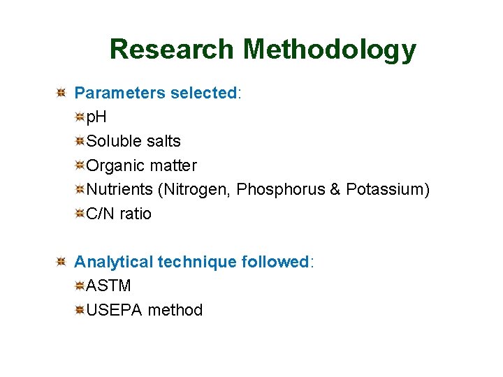 Research Methodology Parameters selected: p. H Soluble salts Organic matter Nutrients (Nitrogen, Phosphorus &