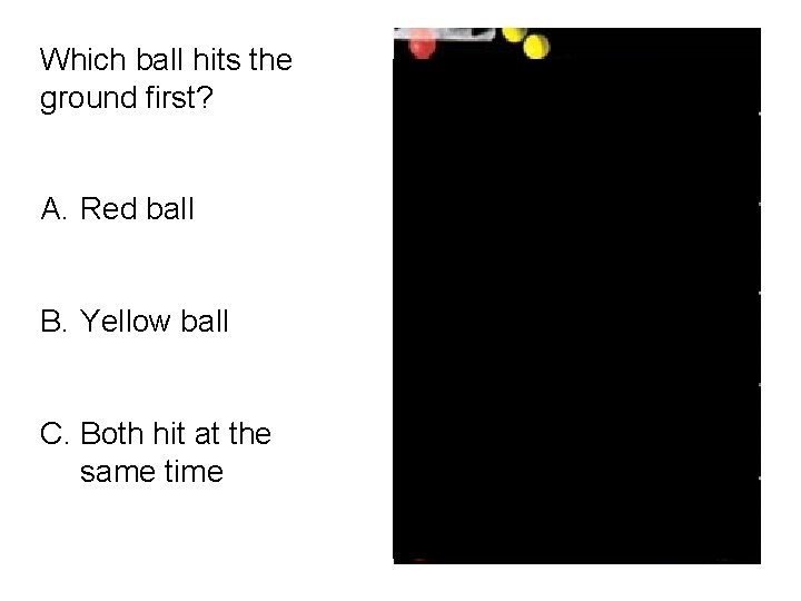Which ball hits the ground first? A. Red ball B. Yellow ball C. Both Which ball hits the ground first? A. Red ball B. Yellow ball C. Both