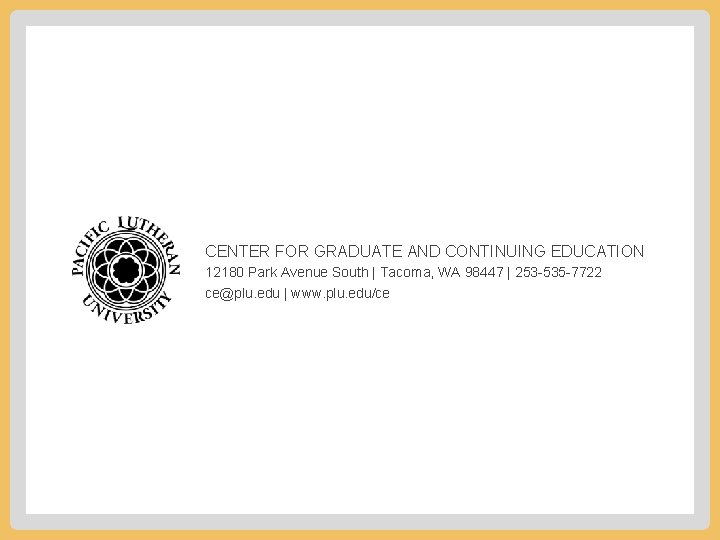 CENTER FOR GRADUATE AND CONTINUING EDUCATION 12180 Park Avenue South | Tacoma, WA 98447