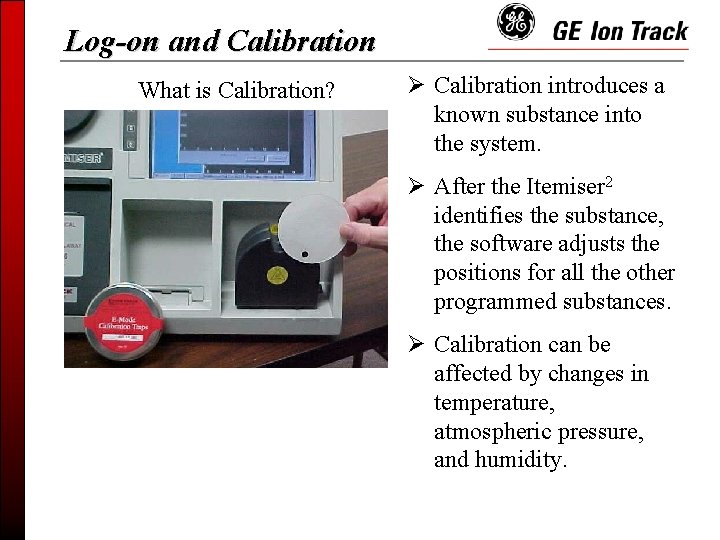 Log-on and Calibration What is Calibration? Ø Calibration introduces a known substance into the