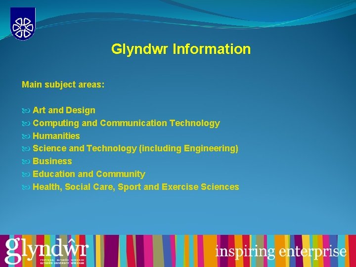 Glyndwr Information Main subject areas: Art and Design Computing and Communication Technology Humanities Science