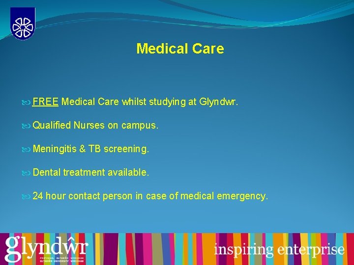 Medical Care FREE Medical Care whilst studying at Glyndwr. Qualified Nurses on campus. Meningitis