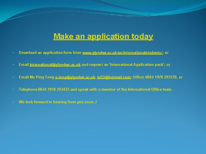 Make an application today • Download an application form from www. glyndwr. ac. uk/en/internationalstudents/