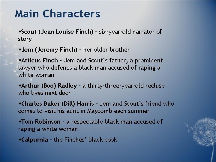 Main Characters §Scout (Jean Louise Finch) – six-year-old narrator of story §Jem (Jeremy Finch)