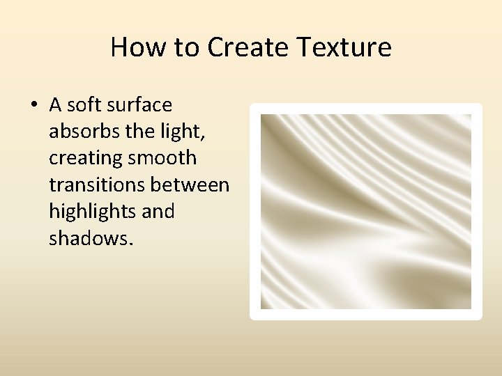 How to Create Texture • A soft surface absorbs the light, creating smooth transitions How to Create Texture • A soft surface absorbs the light, creating smooth transitions