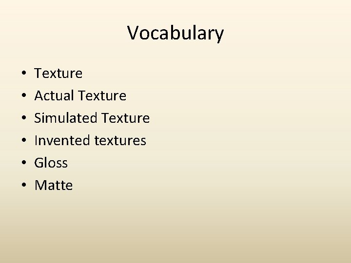 Vocabulary • • • Texture Actual Texture Simulated Texture Invented textures Gloss Matte Vocabulary • • • Texture Actual Texture Simulated Texture Invented textures Gloss Matte