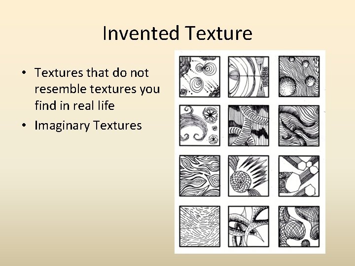 Invented Texture • Textures that do not resemble textures you find in real life Invented Texture • Textures that do not resemble textures you find in real life