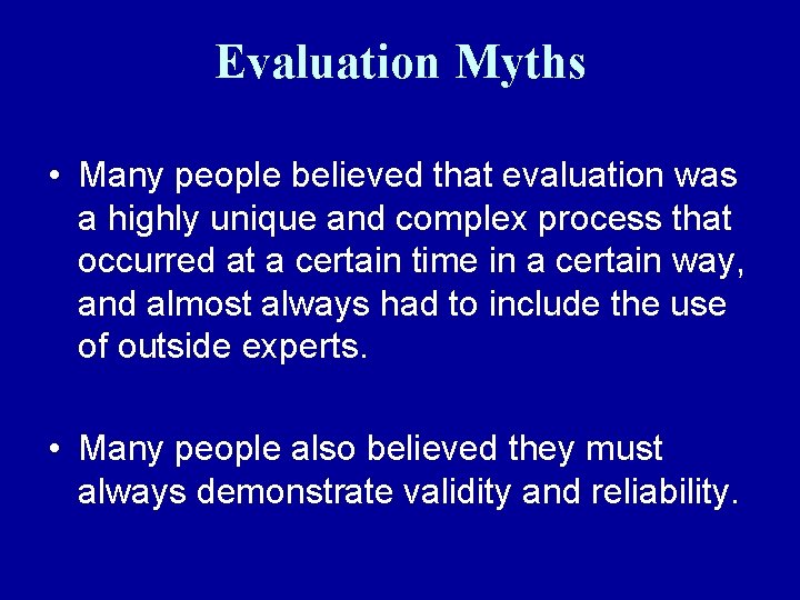 Evaluation Myths • Many people believed that evaluation was a highly unique and complex