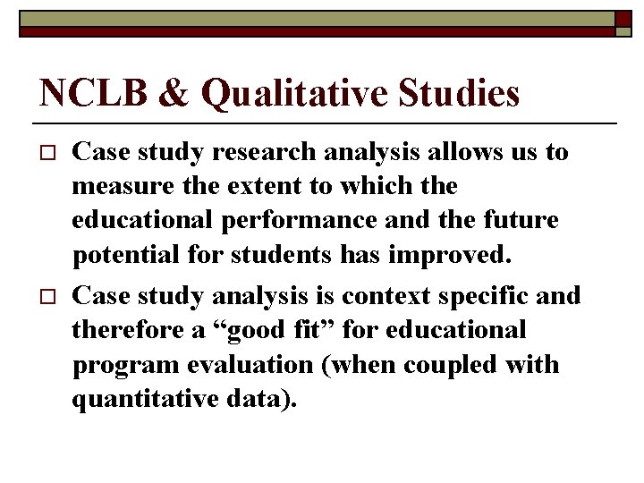 NCLB & Qualitative Studies o o Case study research analysis allows us to measure
