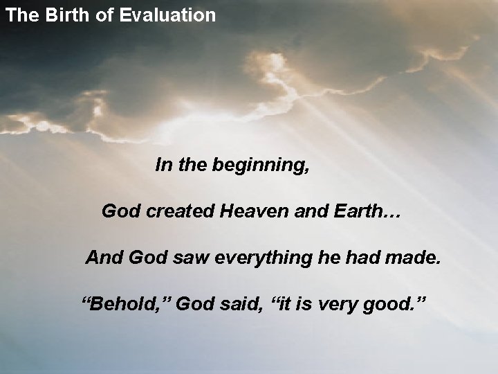 The Birth of Evaluation In the beginning, God created Heaven and Earth… And God