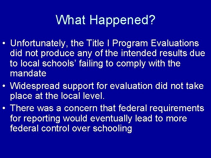 What Happened? • Unfortunately, the Title I Program Evaluations did not produce any of