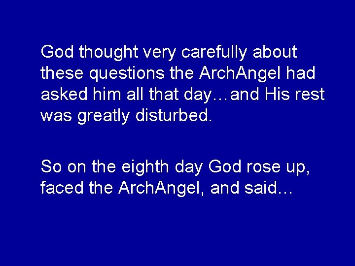God thought very carefully about these questions the Arch. Angel had asked him all