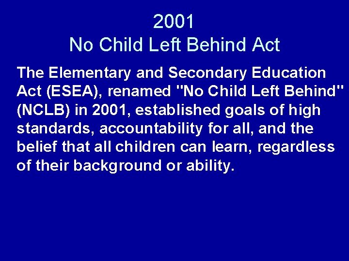 2001 No Child Left Behind Act The Elementary and Secondary Education Act (ESEA), renamed