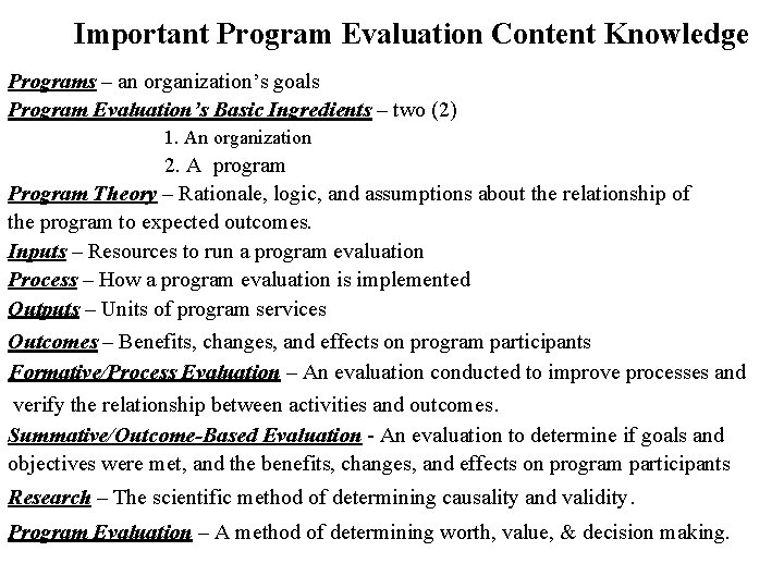 Important Program Evaluation Content Knowledge Programs – an organization’s goals Program Evaluation’s Basic Ingredients