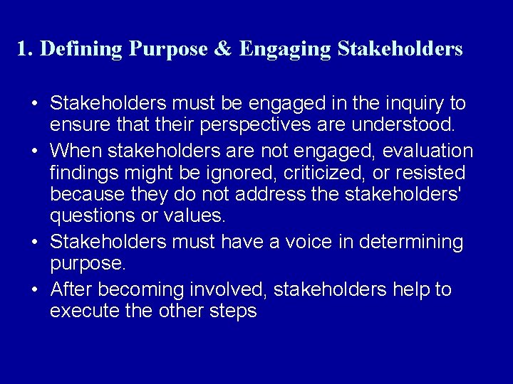 1. Defining Purpose & Engaging Stakeholders • Stakeholders must be engaged in the inquiry