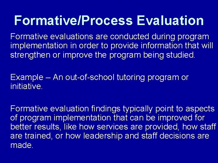 Formative/Process Evaluation Formative evaluations are conducted during program implementation in order to provide information