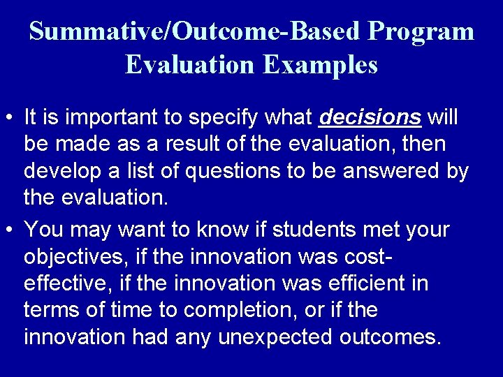 Summative/Outcome-Based Program Evaluation Examples • It is important to specify what decisions will be