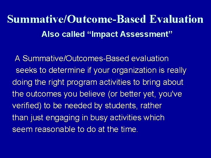 Summative/Outcome-Based Evaluation Also called “Impact Assessment” A Summative/Outcomes-Based evaluation seeks to determine if your