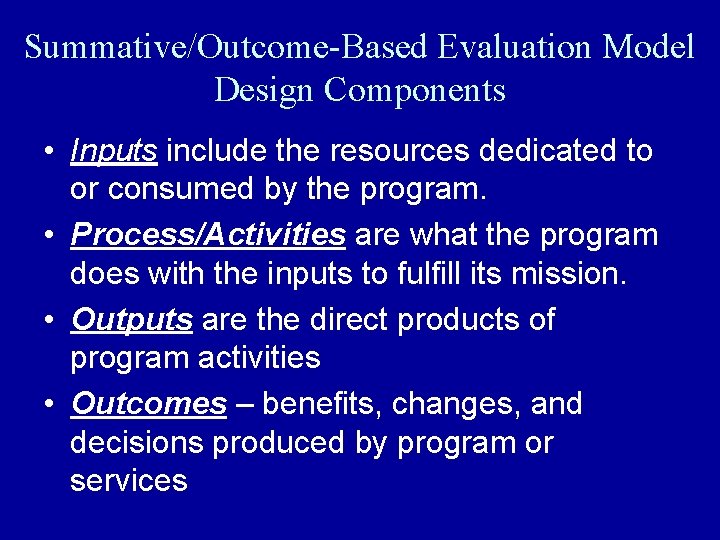 Summative/Outcome-Based Evaluation Model Design Components • Inputs include the resources dedicated to or consumed