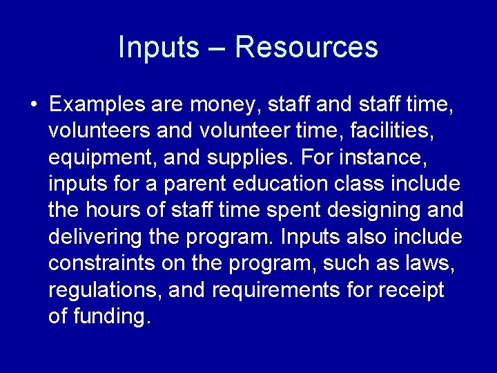 Inputs – Resources • Examples are money, staff and staff time, volunteers and volunteer