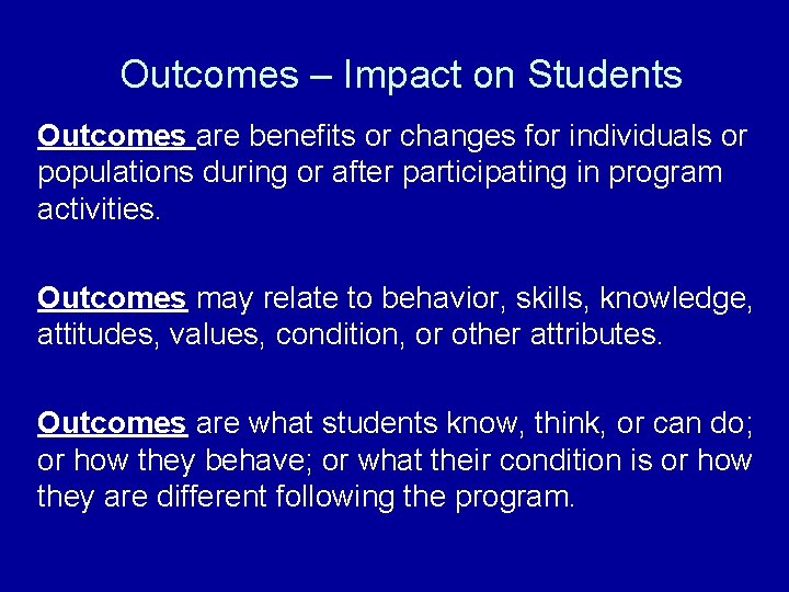 Outcomes – Impact on Students Outcomes are benefits or changes for individuals or populations