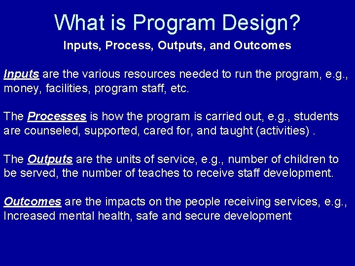 What is Program Design? Inputs, Process, Outputs, and Outcomes Inputs are the various resources
