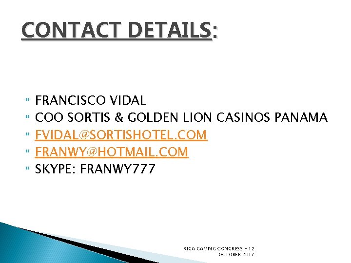 CONTACT DETAILS: FRANCISCO VIDAL COO SORTIS & GOLDEN LION CASINOS PANAMA FVIDAL@SORTISHOTEL. COM FRANWY@HOTMAIL.