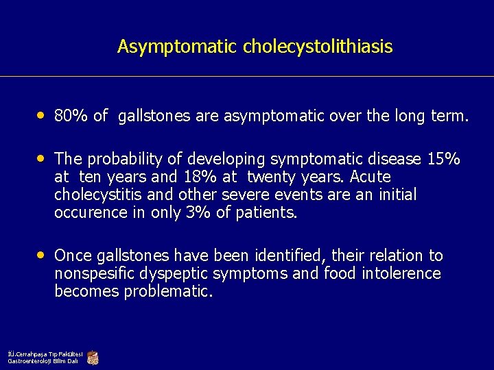 Asymptomatic cholecystolithiasis • 80% of gallstones are asymptomatic over the long term. • The