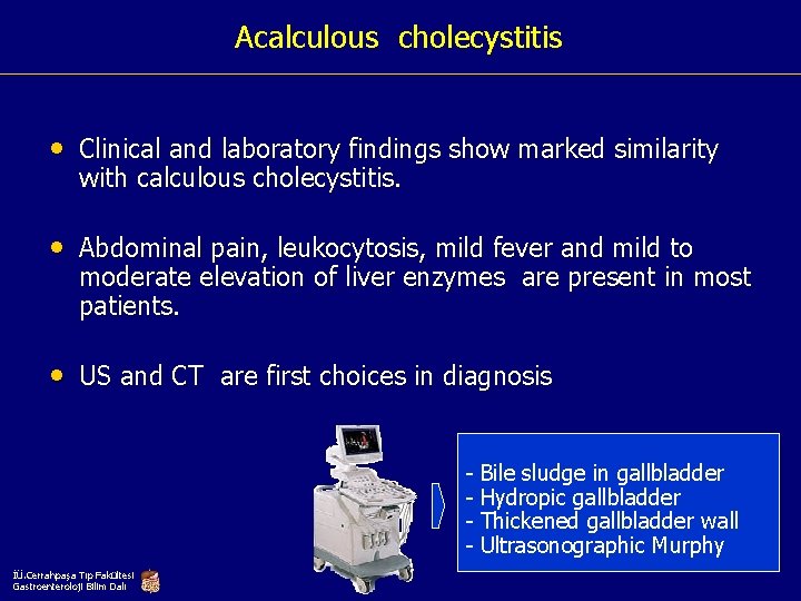 Acalculous cholecystitis • Clinical and laboratory findings show marked similarity with calculous cholecystitis. •