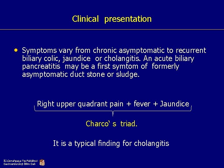 Clinical presentation • Symptoms vary from chronic asymptomatic to recurrent biliary colic, jaundice or