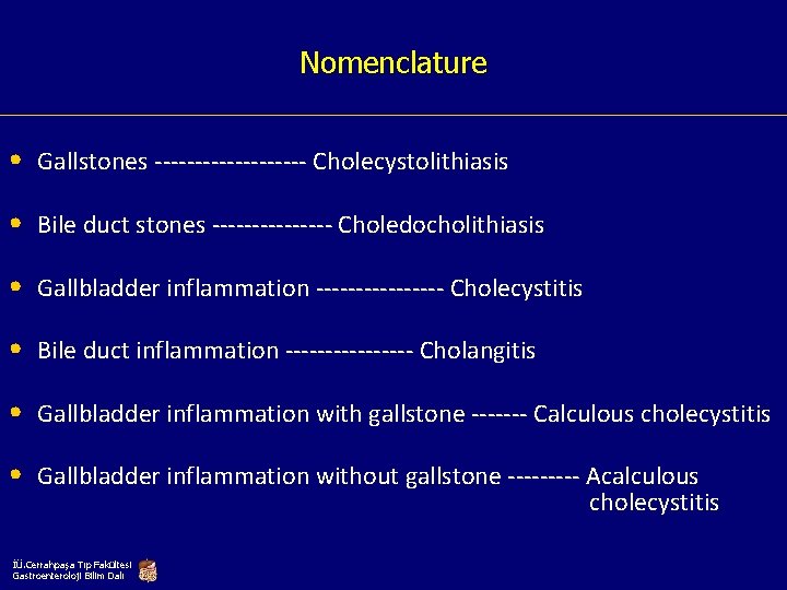 Nomenclature • Gallstones ---------- Cholecystolithiasis • Bile duct stones -------- Choledocholithiasis • Gallbladder inflammation