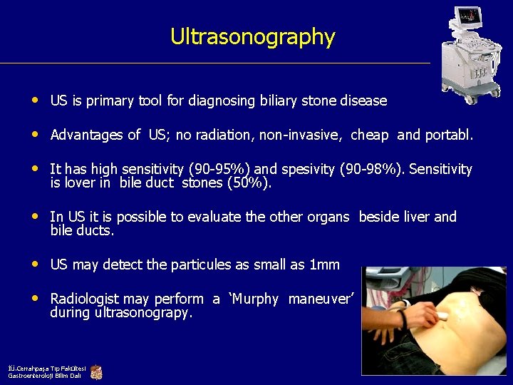 Ultrasonography • US is primary tool for diagnosing biliary stone disease • Advantages of